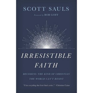 Irresistible Faith - by  Scott Sauls (Paperback) - 1 of 1