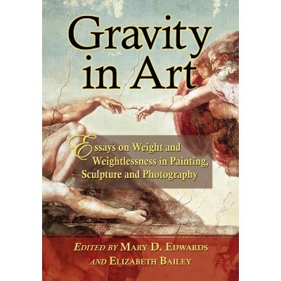Gravity in Art - by  Mary D Edwards & Elizabeth Bailey (Paperback)