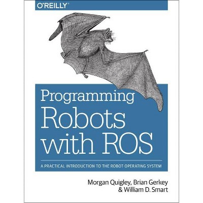 Programming Robots with Ros - by  Morgan Quigley & Brian Gerkey & William D Smart (Paperback)