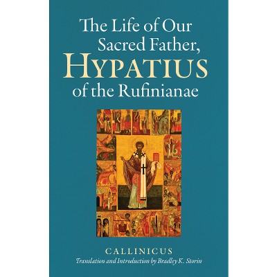The Life of Our Sacred Father, Hypatius of the Rufinianae - (Cistercian Studies) by  Callinicus (Paperback)