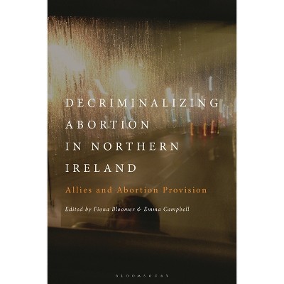Decriminalizing Abortion in Northern Ireland - by  Fiona Bloomer & Emma Campbell (Paperback)