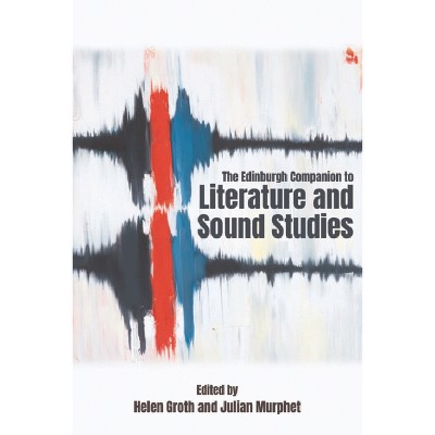 The Edinburgh Companion to Literature and Sound Studies - (Edinburgh Companions to Literature and the Humanities) by  Helen Groth & Julian Murphet