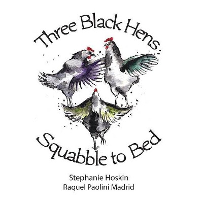 Three Black Hens Squabble to Bed - by  Stephanie Hoskin (Paperback)