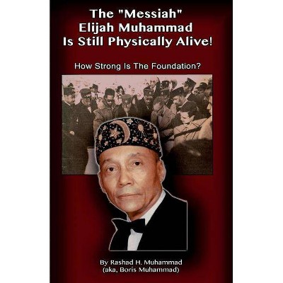 The Messiah Elijah Muhammad is Still Physically Alive! - by  Boris Muhammad (Paperback)