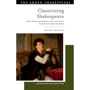 Classicizing Shakespeare - (Shakespeare and Adaptation) by  Michèle Willems (Hardcover) - 1 of 1