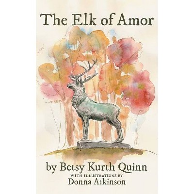 The Elk of Amor - by  Betsy Kurth Quinn (Hardcover)