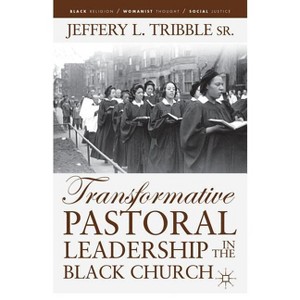Transformative Pastoral Leadership in the Black Church - (Black Religion/Womanist Thought/Social Justice) by  J Tribble (Paperback) - 1 of 1