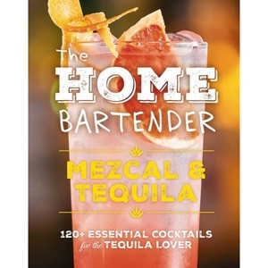 The Home Bartender: Mezcal and Tequila - by  Editors of Cider Mill Press (Hardcover) - 1 of 1