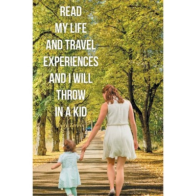 Read My Life and Travel Experiences and I will Throw in a Kid - by  Judy Tarvin (Paperback)