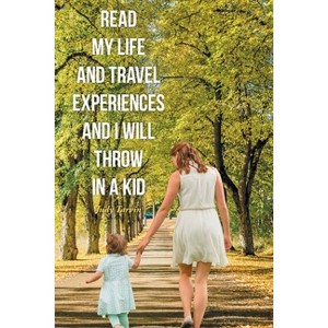 Read My Life and Travel Experiences and I will Throw in a Kid - by  Judy Tarvin (Paperback) - 1 of 1