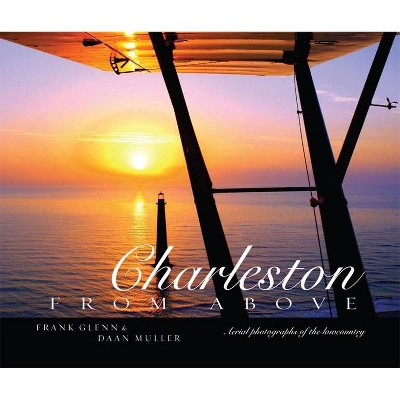 Charleston from Above - by  Frank Glenn & Daan Muller (Hardcover)