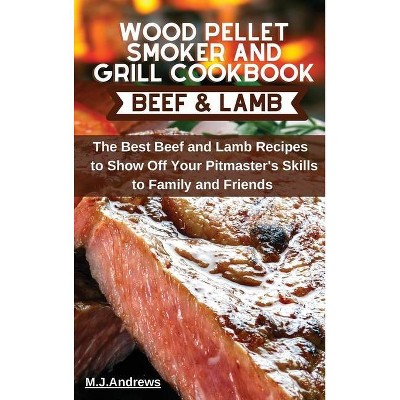 Wood Pellet Smoker and Grill Cookbook Beef and Lamb - by  M J Andrews (Hardcover)