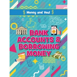 Bank Accounts and Borrowing Money - (Money and You!) by  Astra Birch (Paperback) - 1 of 1