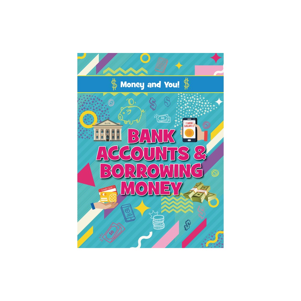 Bank Accounts and Borrowing Money - (Money and You!) by Astra Birch (Paperback)