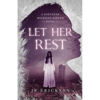 Let Her Rest - (Northern Michigan Asylum) by  J R Erickson (Paperback)