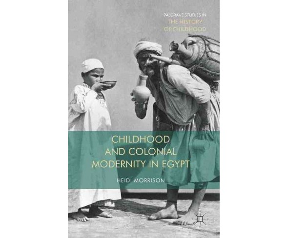 Childhood and Colonial Modernity in Egypt (Hardcover) (Heidi Morrison)