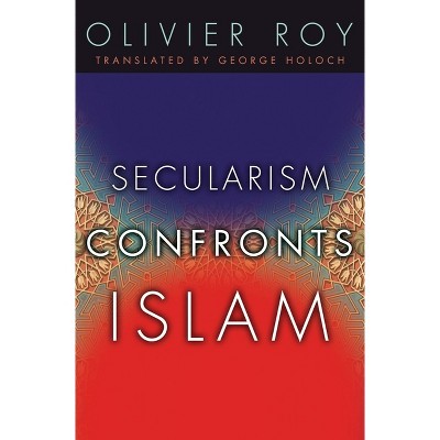 Secularism Confronts Islam - by  Olivier Roy (Paperback)