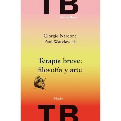 Terapia Breve: Filosofia Y Arte - by  Giorgio Nardone (Paperback)