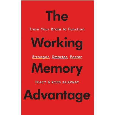 The Working Memory Advantage - by  Tracy Alloway & Ross Alloway (Paperback)