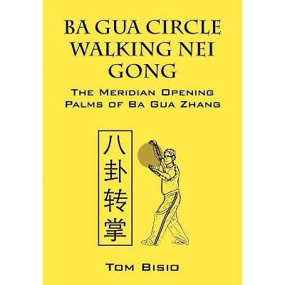 Ba Gua Circle Walking Nei Gong - by  Tom Bisio (Paperback)