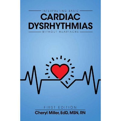 Interpreting Basic Cardiac Dysrhythmias Without Heartache - by  Cheryl Miller (Paperback)