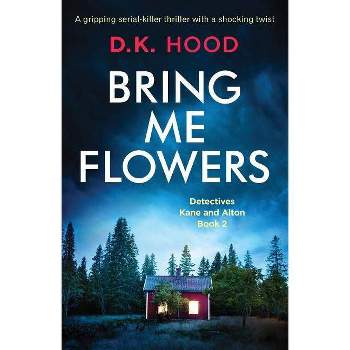 Bring Me Flowers - (Detectives Kane and Alton) by  D K Hood (Paperback)