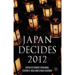 Japan Decides 2012 - by  R Pekkanen & S Reed & E Scheiner (Hardcover) - 1 of 1
