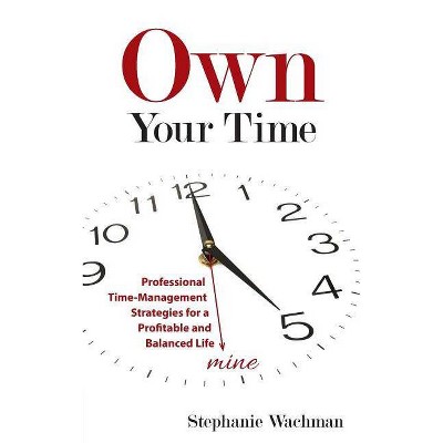 Own Your time - by  Stephanie Wachman (Paperback)