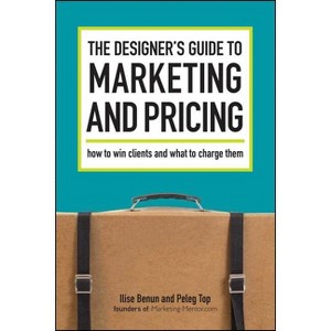 The Designer's Guide To Marketing And Pricing - by  Ilise Benun & Peleg Top (Paperback) - 1 of 1