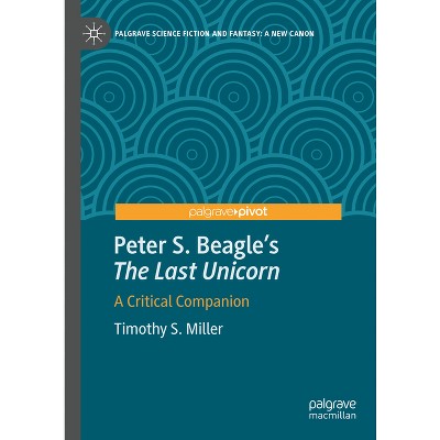 Peter S. Beagle's "The Last Unicorn" - (Palgrave Science Fiction and Fantasy: A New Canon) by  Timothy S Miller (Hardcover)