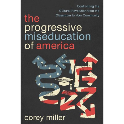 The Progressive Miseducation of America - by  Corey Miller (Paperback)