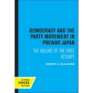 Democracy and the Party Movement in Prewar Japan - by  Robert a Scalapino (Paperback) - 1 of 1