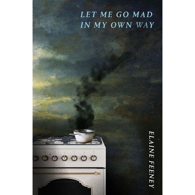 Let Me Go Mad in My Own Way - by  Elaine Feeney (Paperback)