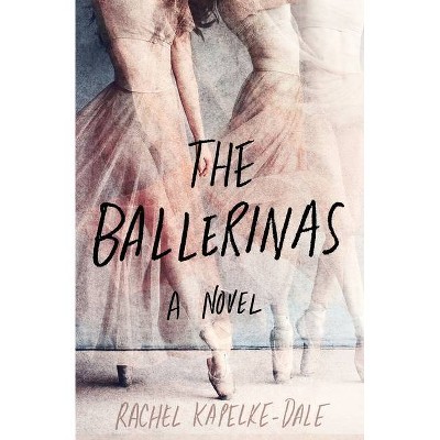 The Ballerinas - by  Rachel Kapelke-Dale (Hardcover)