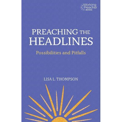 Preaching the Headlines - (Working Preacher) by  Lisa L Thompson (Paperback)