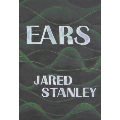 Ears - by  Jared Stanley (Paperback)