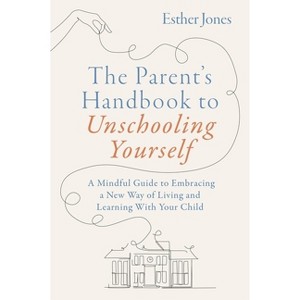 The Parent's Handbook to Unschooling Yourself - by  Esther Jones (Paperback) - 1 of 1