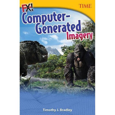 Fx! Computer-Generated Imagery - (Time for Kids(r) Nonfiction Readers) by  Timothy J Bradley (Paperback)