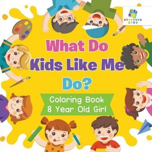 What Do Kids Like Me Do? Coloring Book 8 Year Old Girl - by  Educando Kids (Paperback) - 1 of 1