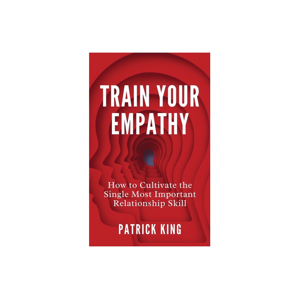 Train Your Empathy - by Patrick King (Paperback)