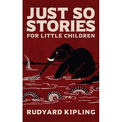 Just So Stories - by  Rudyard Kipling (Hardcover)