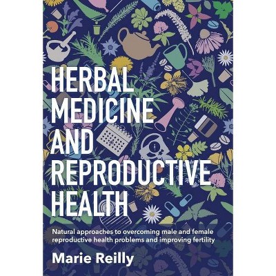 Herbal Medicine and Reproductive Health - by  Marie Reilly (Paperback)