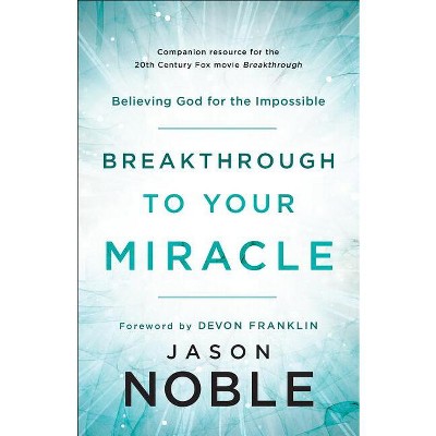 Breakthrough to Your Miracle - by  Jason Noble (Paperback)