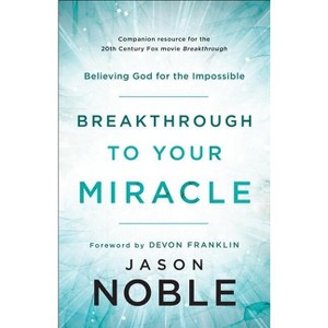 Breakthrough to Your Miracle - by  Jason Noble (Paperback) - 1 of 1