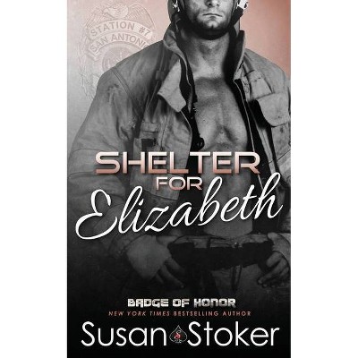 Shelter for Elizabeth - (Badge of Honor: Texas Heroes) by  Susan Stoker (Paperback)