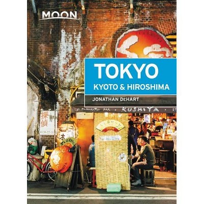 Moon Tokyo, Kyoto & Hiroshima - by  Jonathan Dehart (Paperback)