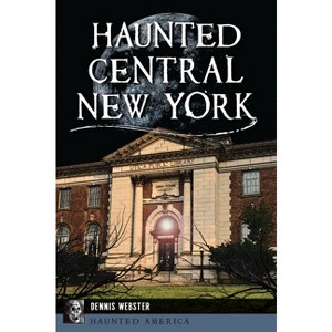 Haunted Central New York - (Haunted America) by  Dennis Webster (Paperback) - 1 of 1