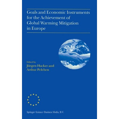 Goals and Economic Instruments for the Achievement of Global Warming Mitigation in Europe - by  Jhurgen Hacker (Hardcover)