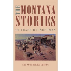 The Montana Stories of Frank B. Linderman - by  Frank B Linderman (Paperback) - 1 of 1