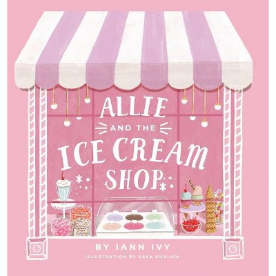 Allie and the Ice Cream Shop - by  Iann Ivy (Hardcover)